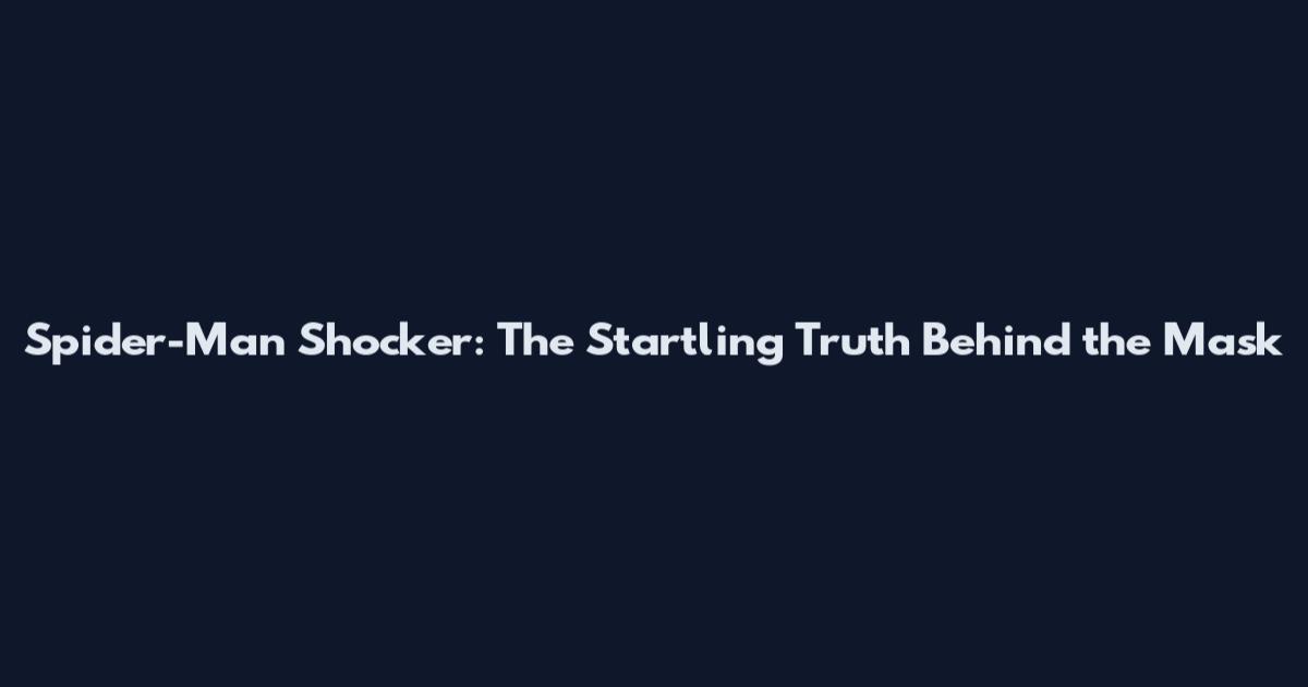 Spider-Man Shocker: The Startling Truth Behind the Mask
