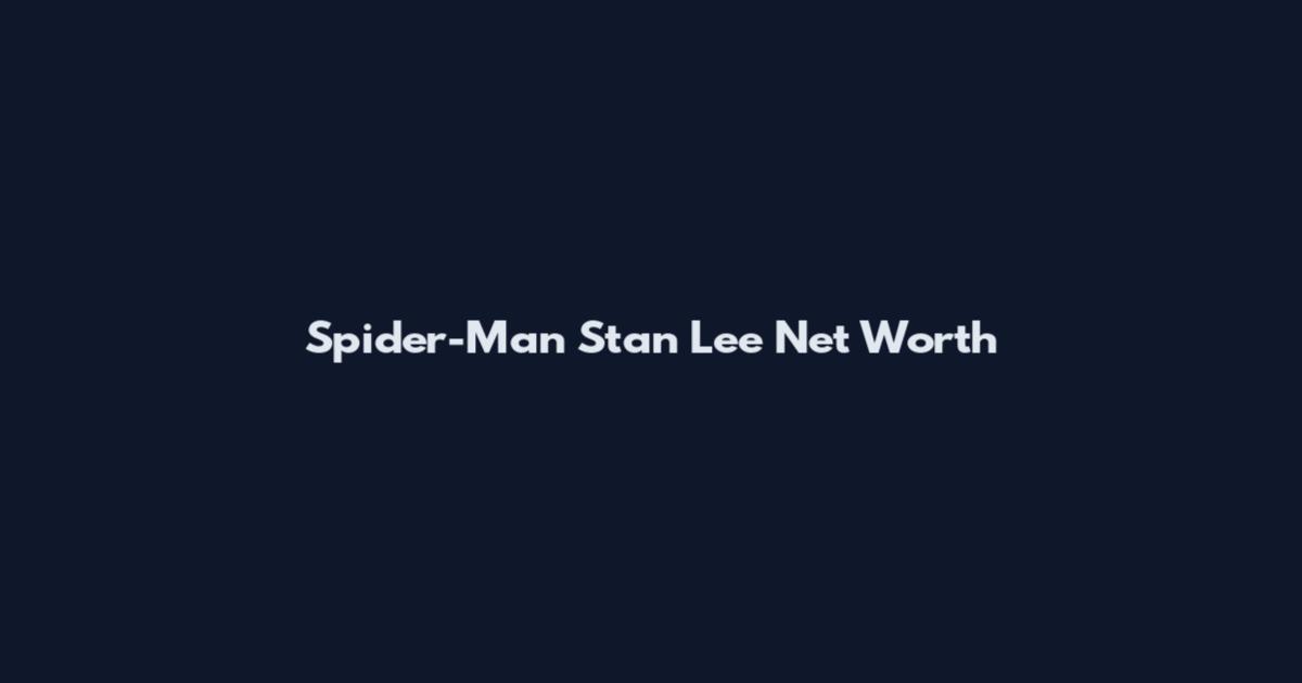 Spider-Man Stan Lee Net Worth
