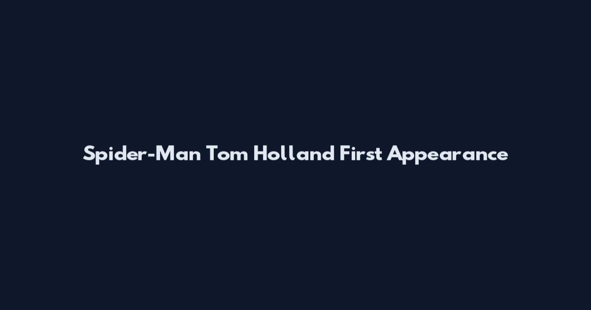 Spider-Man Tom Holland First Appearance