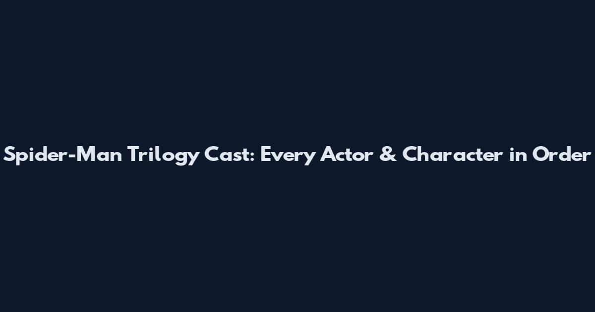Spider-Man Trilogy Cast: Every Actor & Character in Order