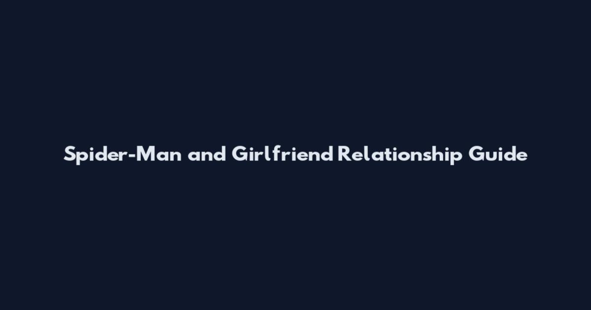 Spider-Man and Girlfriend Relationship Guide