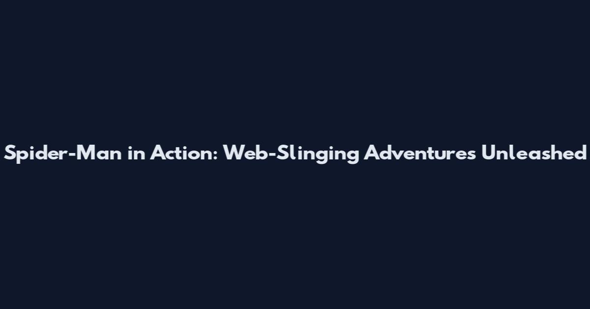 Spider-Man in Action: Web-Slinging Adventures Unleashed