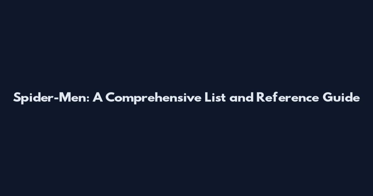 Spider-Men: A Comprehensive List and Reference Guide