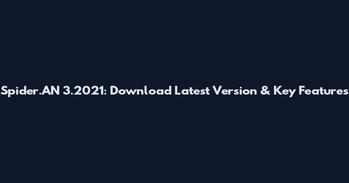 Spider.AN 3.2021: Download Latest Version & Key Features