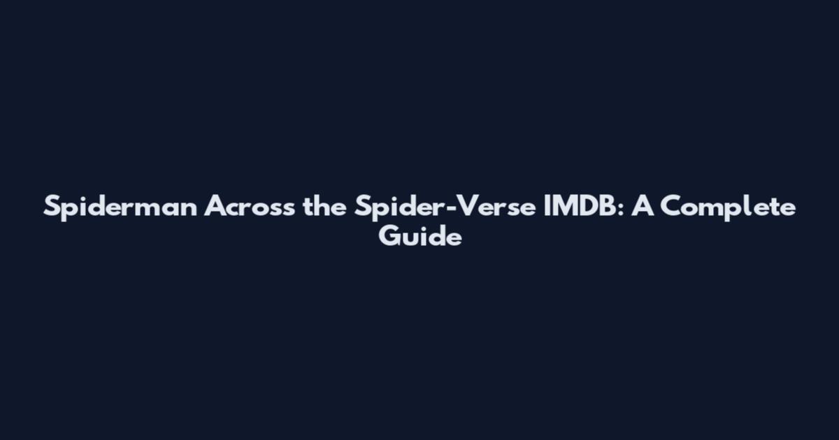 Spiderman Across the Spider-Verse IMDB: A Complete Guide