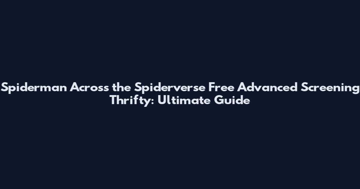 Spiderman Across the Spiderverse Free Advanced Screening Thrifty: Ultimate Guide