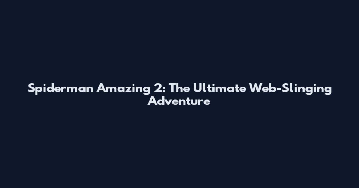 Spiderman Amazing 2: The Ultimate Web-Slinging Adventure