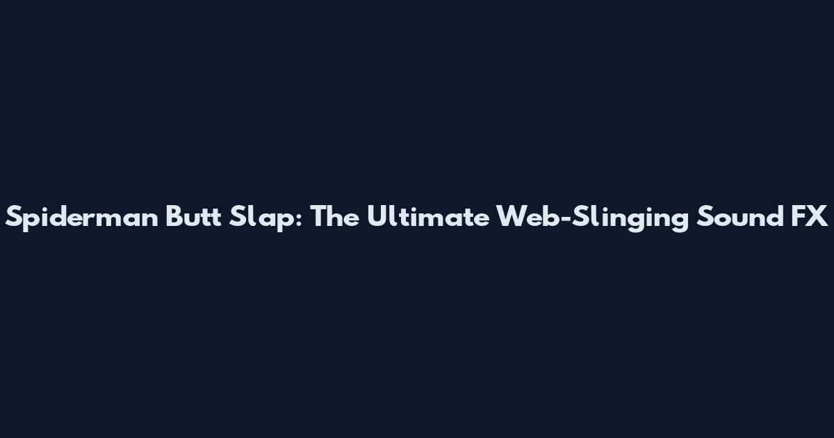 Spiderman Butt Slap: The Ultimate Web-Slinging Sound FX