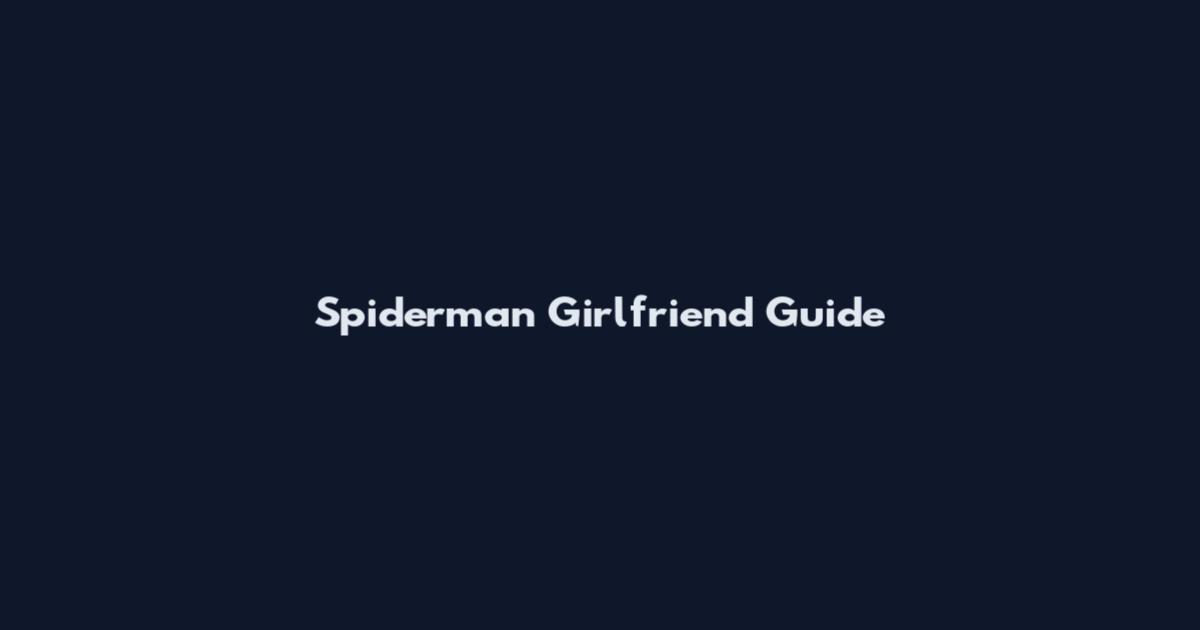 Spiderman Girlfriend Guide