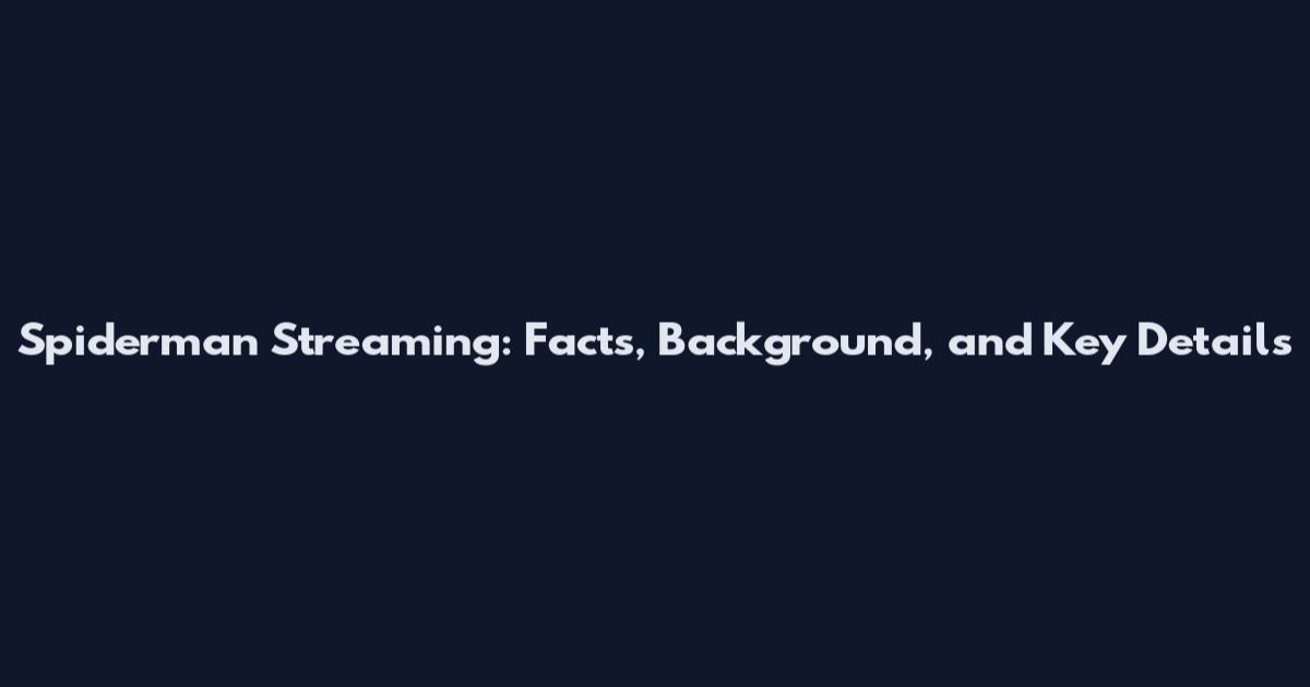 Spiderman Streaming: Facts, Background, and Key Details