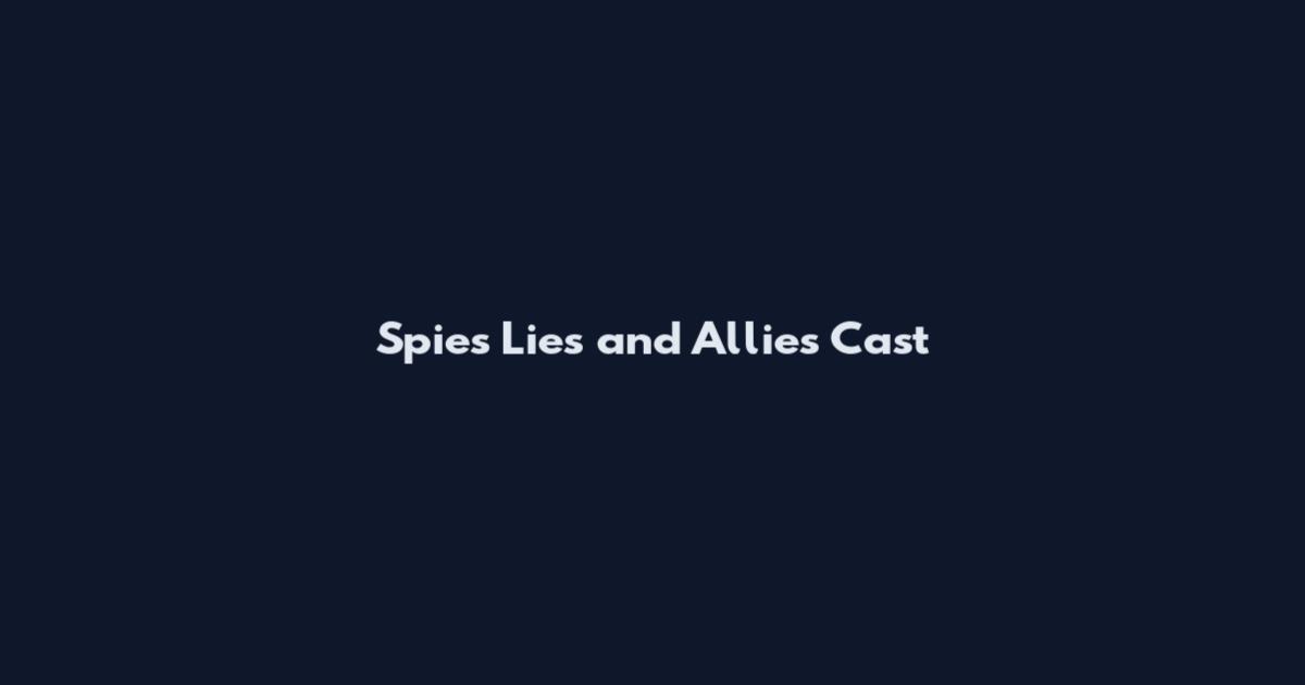 Spies Lies and Allies Cast