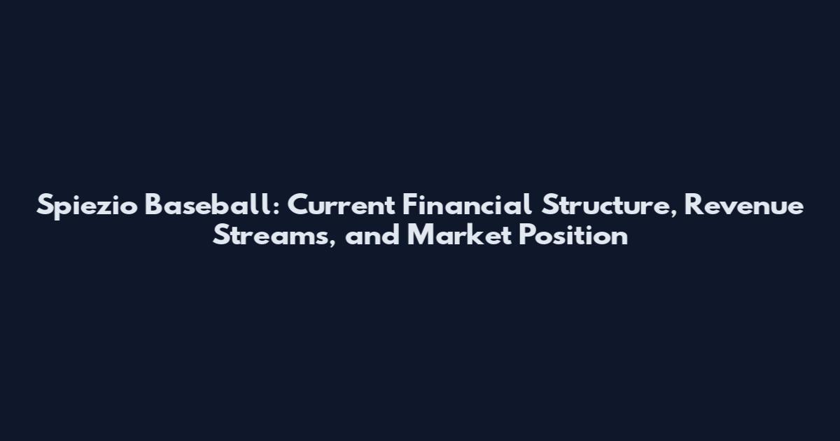 Spiezio Baseball: Current Financial Structure, Revenue Streams, and Market Position