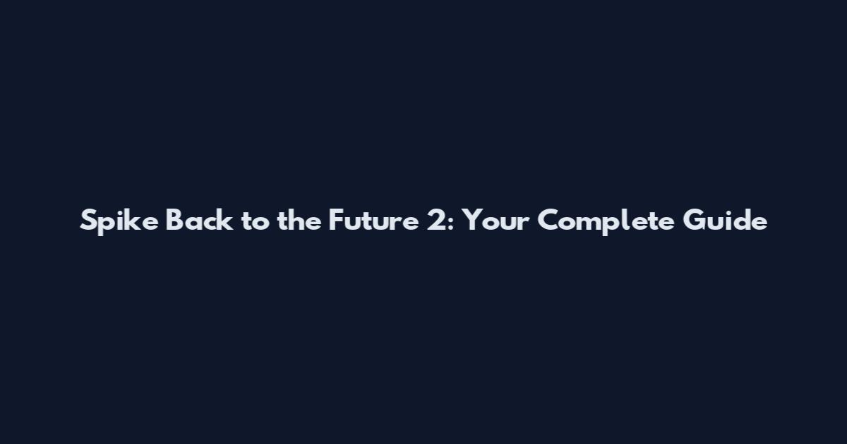 Spike Back to the Future 2: Your Complete Guide