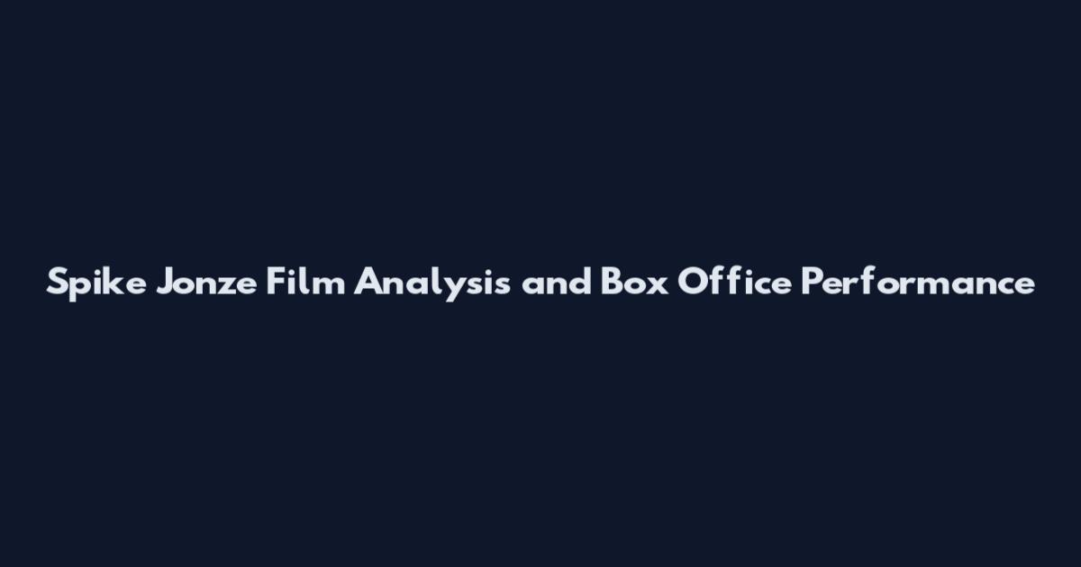 Spike Jonze Film Analysis and Box Office Performance