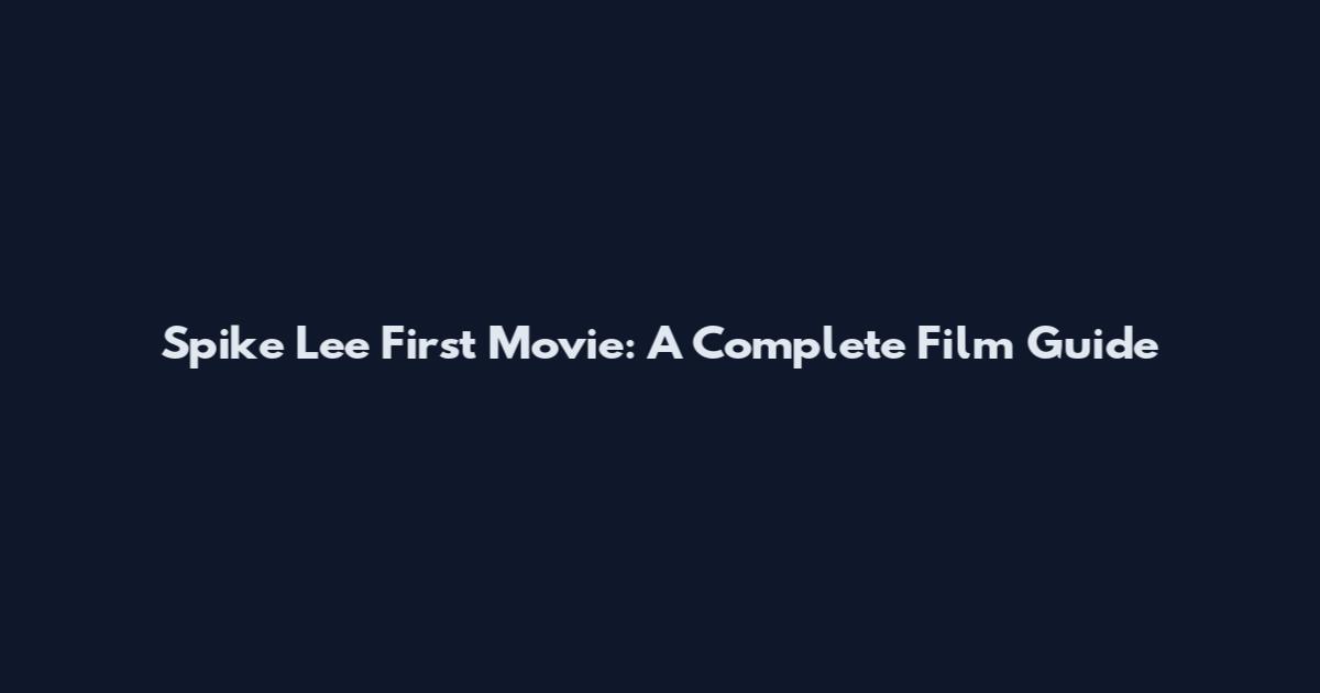 Spike Lee First Movie: A Complete Film Guide