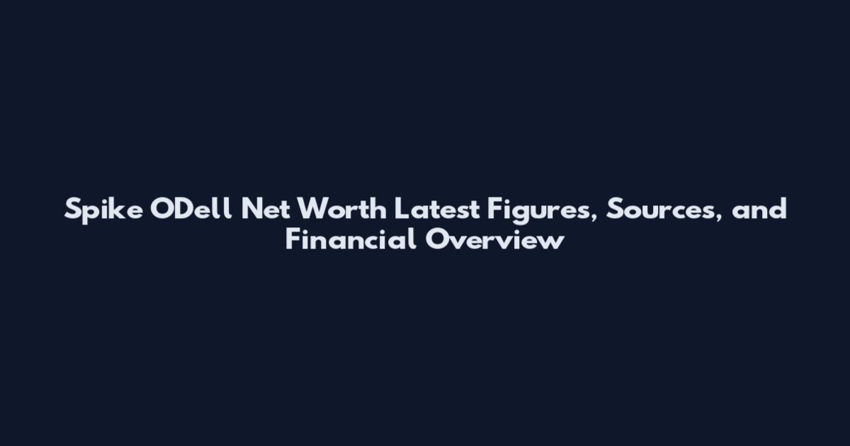 Spike O'Dell Net Worth Latest Figures, Sources, and Financial Overview