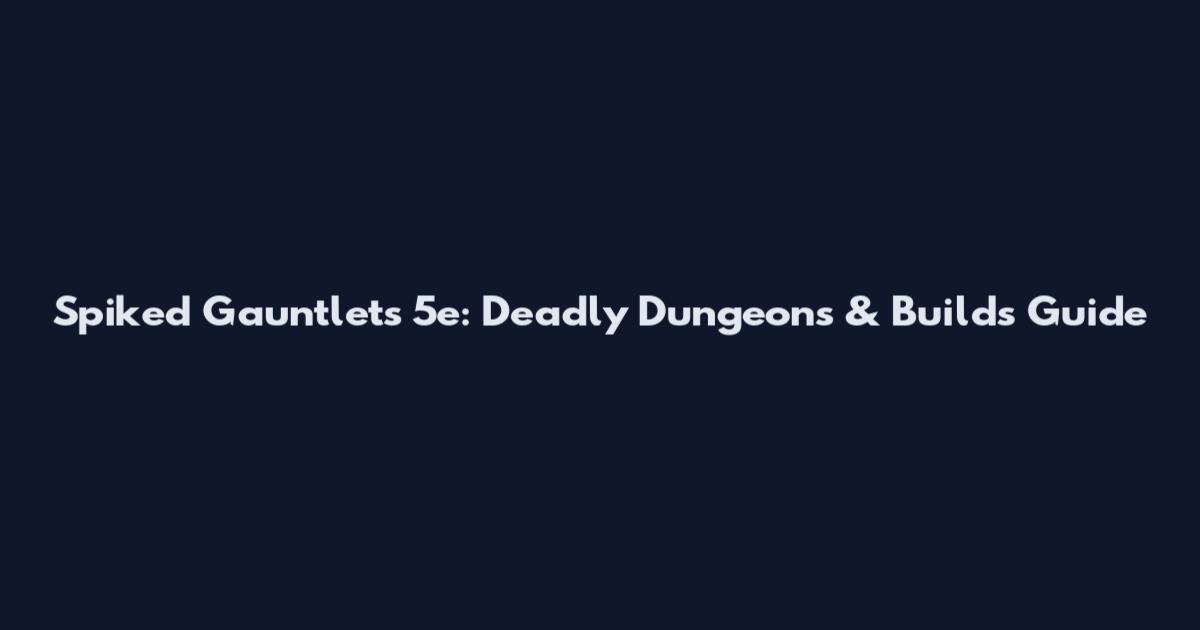 Spiked Gauntlets 5e: Deadly Dungeons & Builds Guide