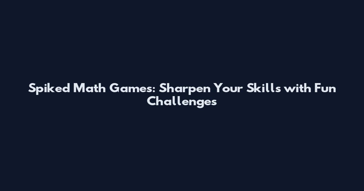 Spiked Math Games: Sharpen Your Skills with Fun Challenges