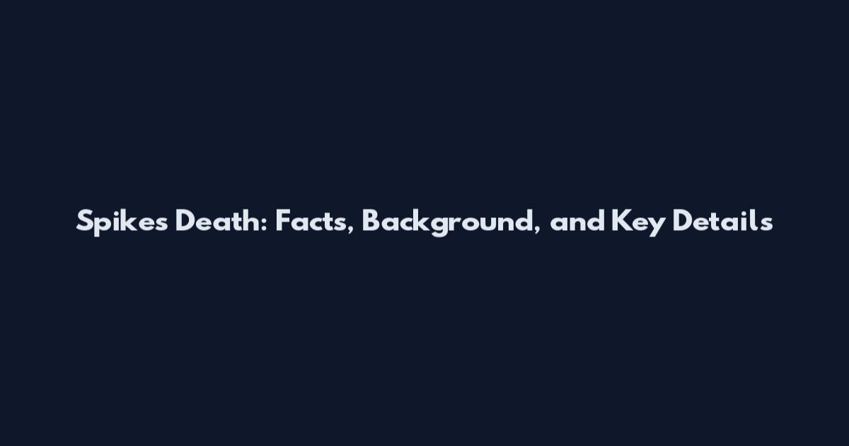 Spikes Death: Facts, Background, and Key Details