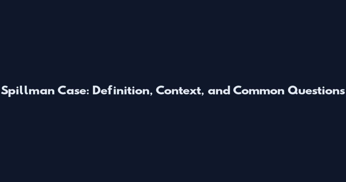 Spillman Case: Definition, Context, and Common Questions