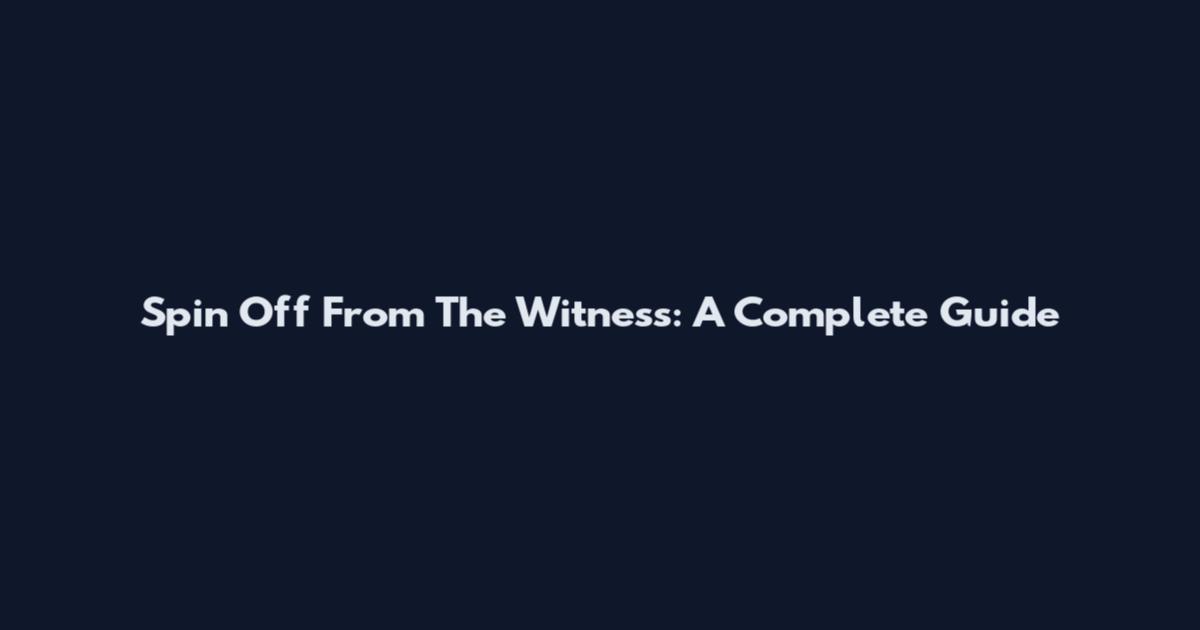 Spin Off From The Witness: A Complete Guide