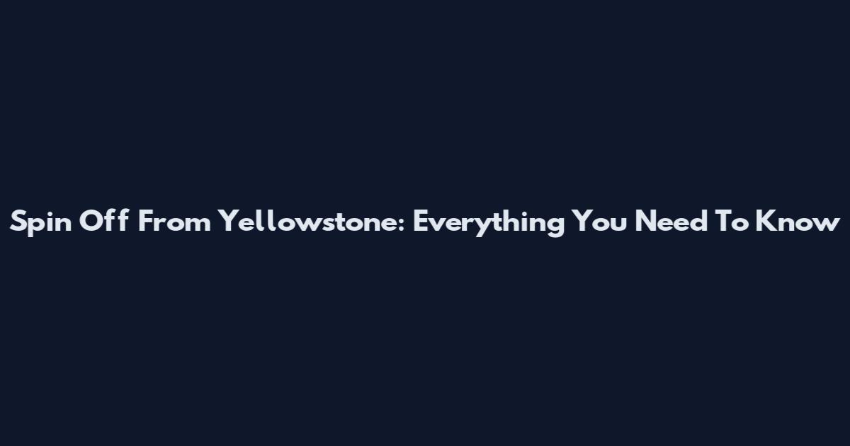 Spin Off From Yellowstone: Everything You Need To Know