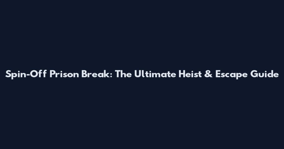 Spin-Off Prison Break: The Ultimate Heist & Escape Guide