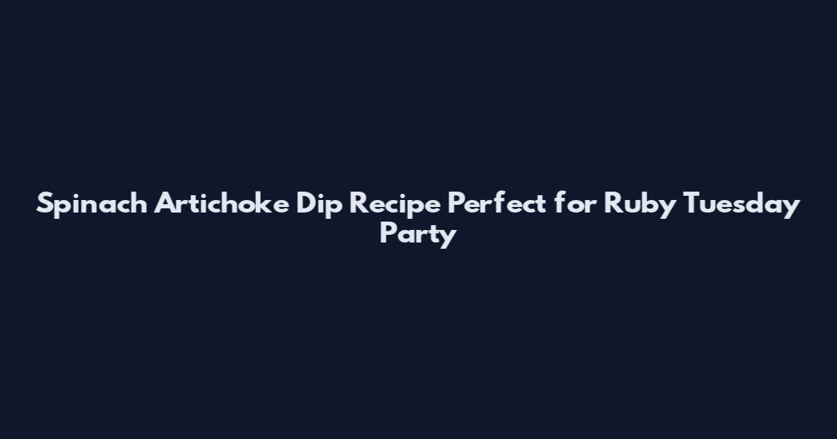 Spinach Artichoke Dip Recipe Perfect for Ruby Tuesday Party