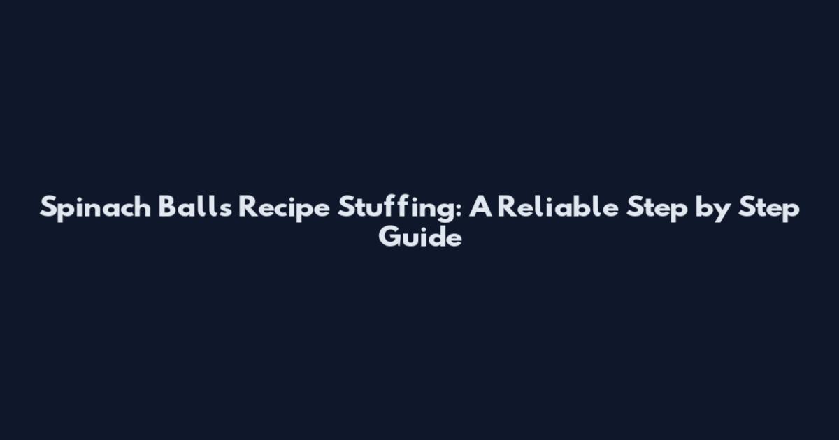 Spinach Balls Recipe Stuffing: A Reliable Step by Step Guide