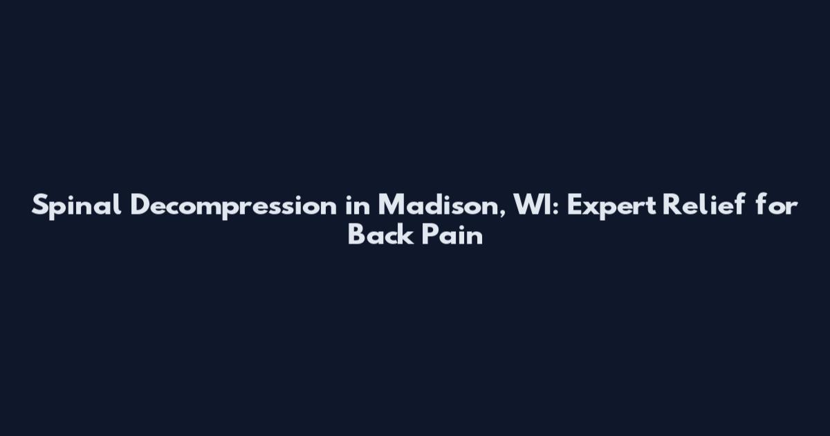 Spinal Decompression in Madison, WI: Expert Relief for Back Pain