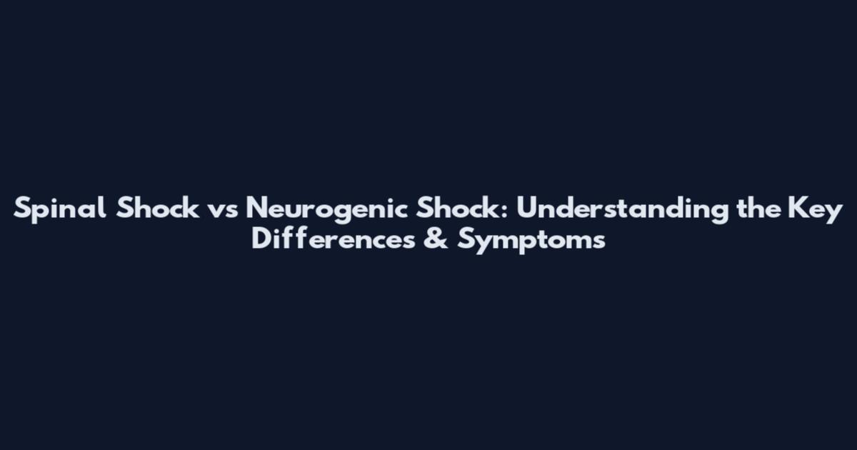 Spinal Shock vs Neurogenic Shock: Understanding the Key Differences & Symptoms