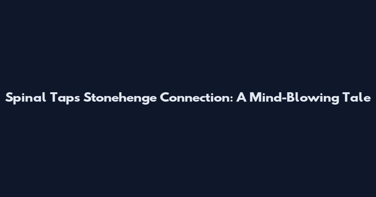 Spinal Tap's Stonehenge Connection: A Mind-Blowing Tale