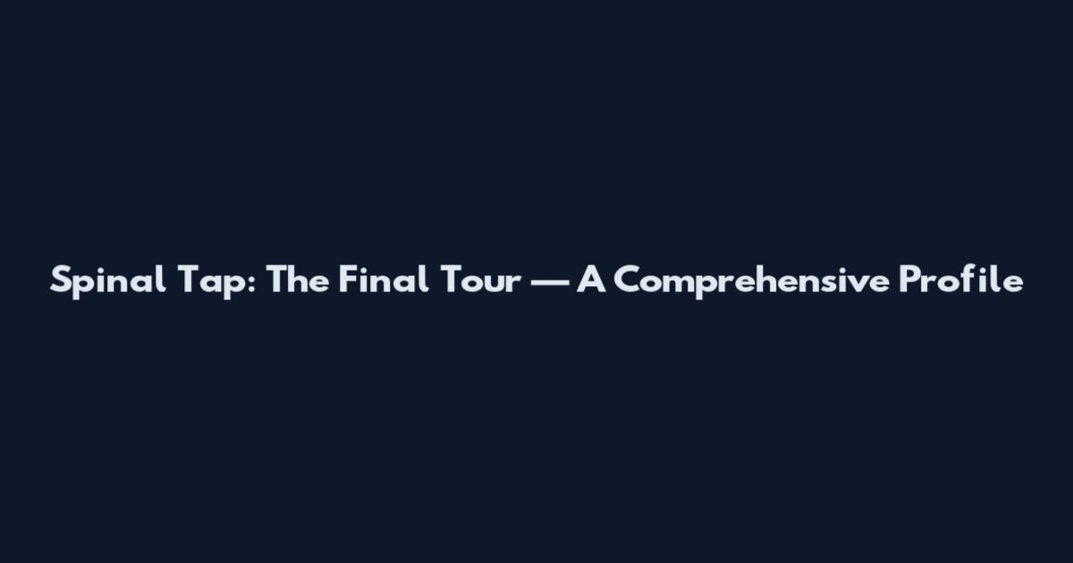Spinal Tap: The Final Tour — A Comprehensive Profile