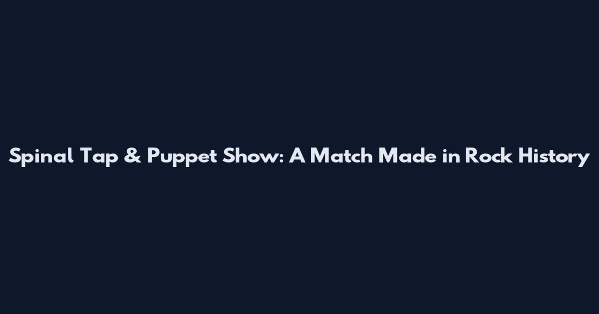 Spinal Tap & Puppet Show: A Match Made in Rock History