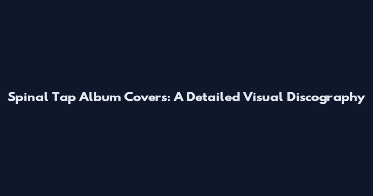 Spinal Tap Album Covers: A Detailed Visual Discography