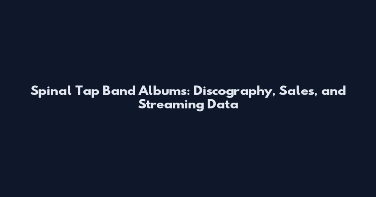 Spinal Tap Band Albums: Discography, Sales, and Streaming Data