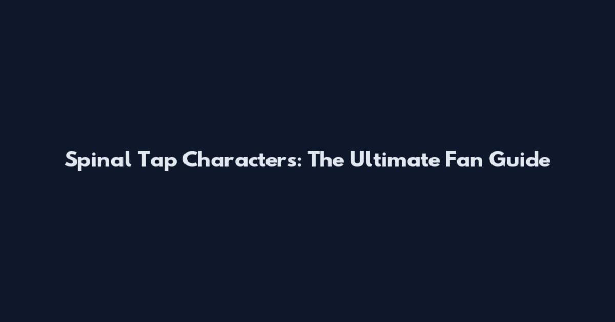 Spinal Tap Characters: The Ultimate Fan Guide