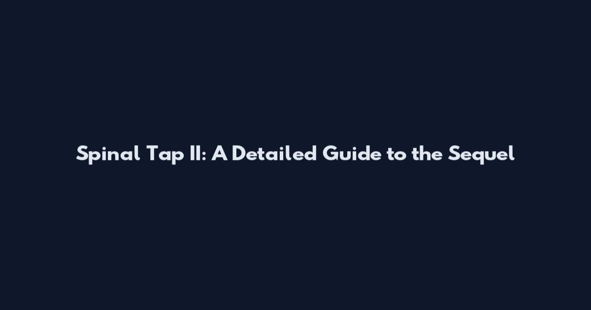 Spinal Tap II: A Detailed Guide to the Sequel