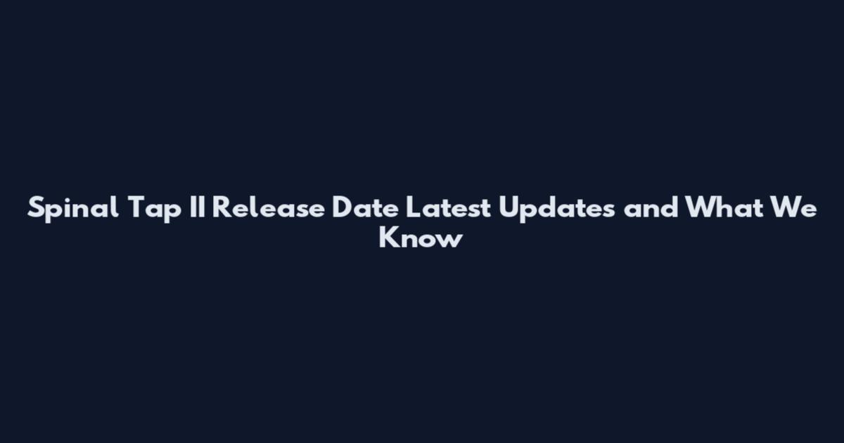 Spinal Tap II Release Date Latest Updates and What We Know