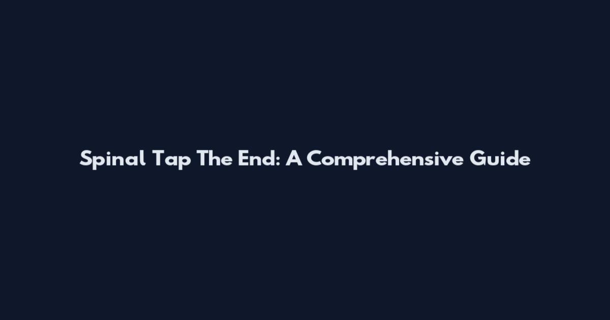 Spinal Tap The End: A Comprehensive Guide
