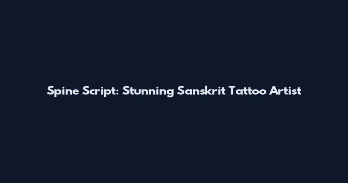 Spine Script: Stunning Sanskrit Tattoo Artist