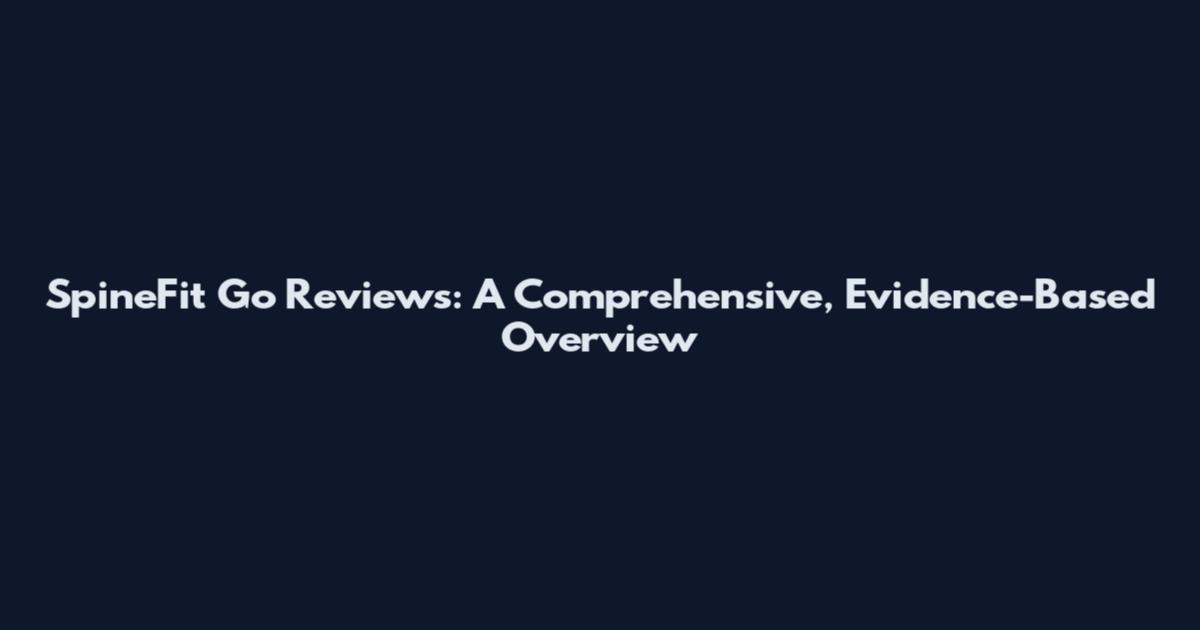 SpineFit Go Reviews: A Comprehensive, Evidence-Based Overview