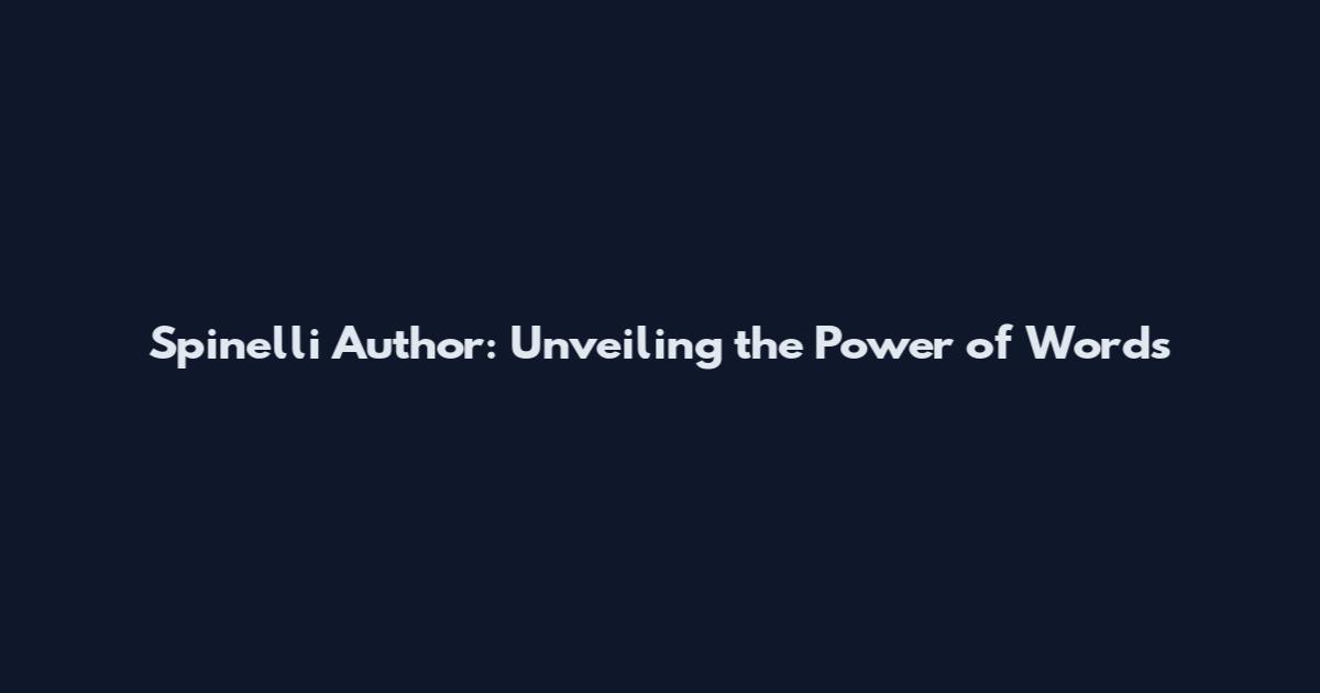 Spinelli Author: Unveiling the Power of Words
