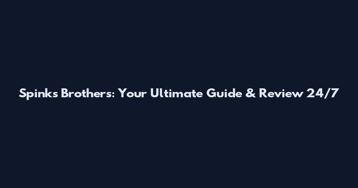 Spinks Brothers: Your Ultimate Guide & Review 24/7
