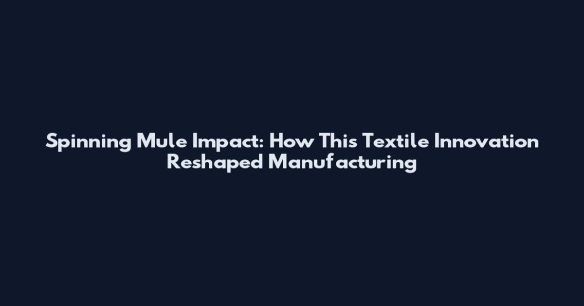 Spinning Mule Impact: How This Textile Innovation Reshaped Manufacturing