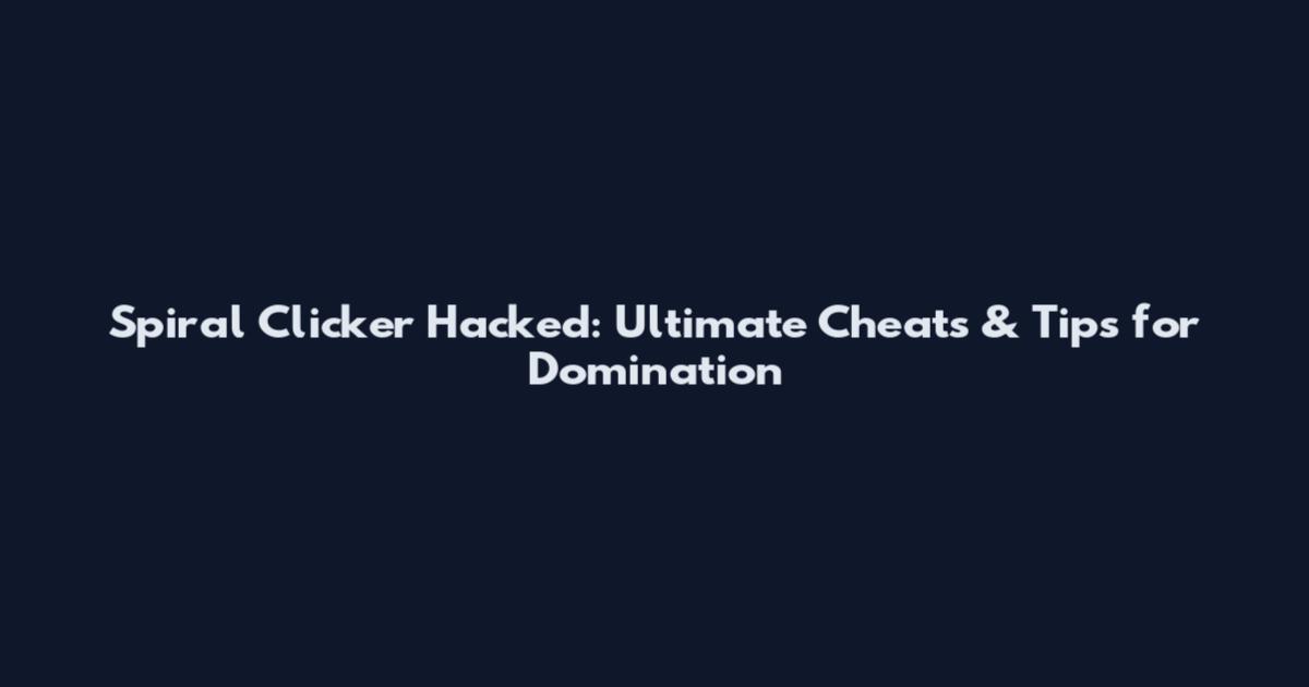 Spiral Clicker Hacked: Ultimate Cheats & Tips for Domination
