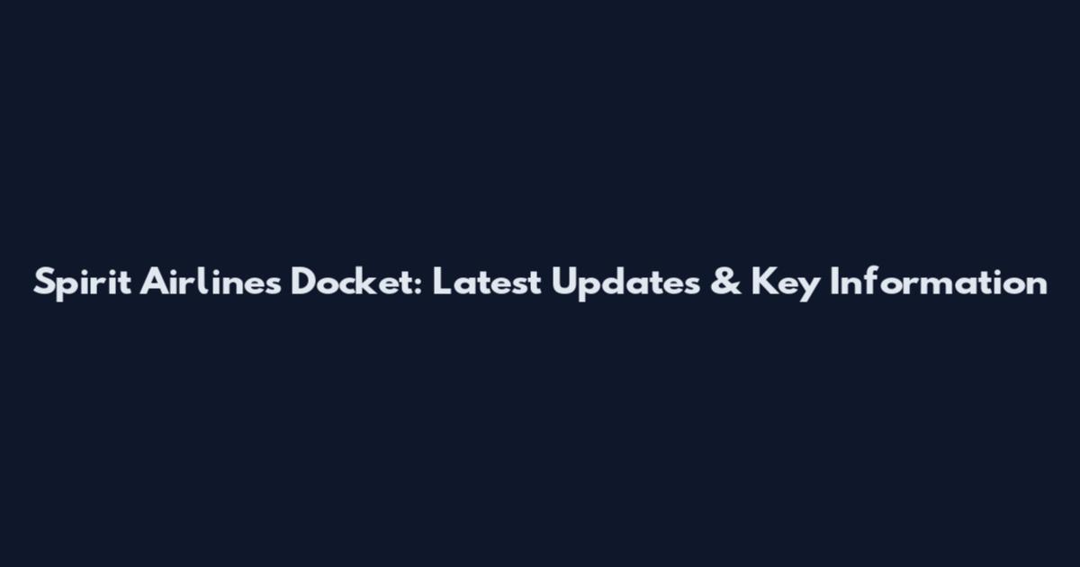 Spirit Airlines Docket: Latest Updates & Key Information