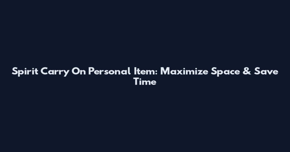 Spirit Carry On Personal Item: Maximize Space & Save Time