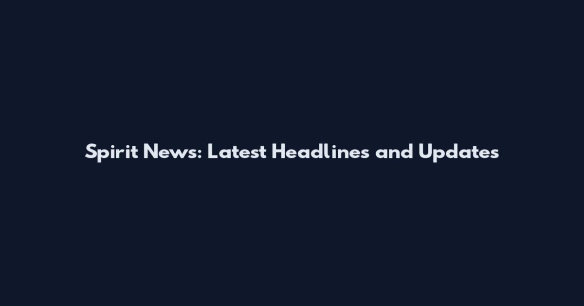 Spirit News: Latest Headlines and Updates
