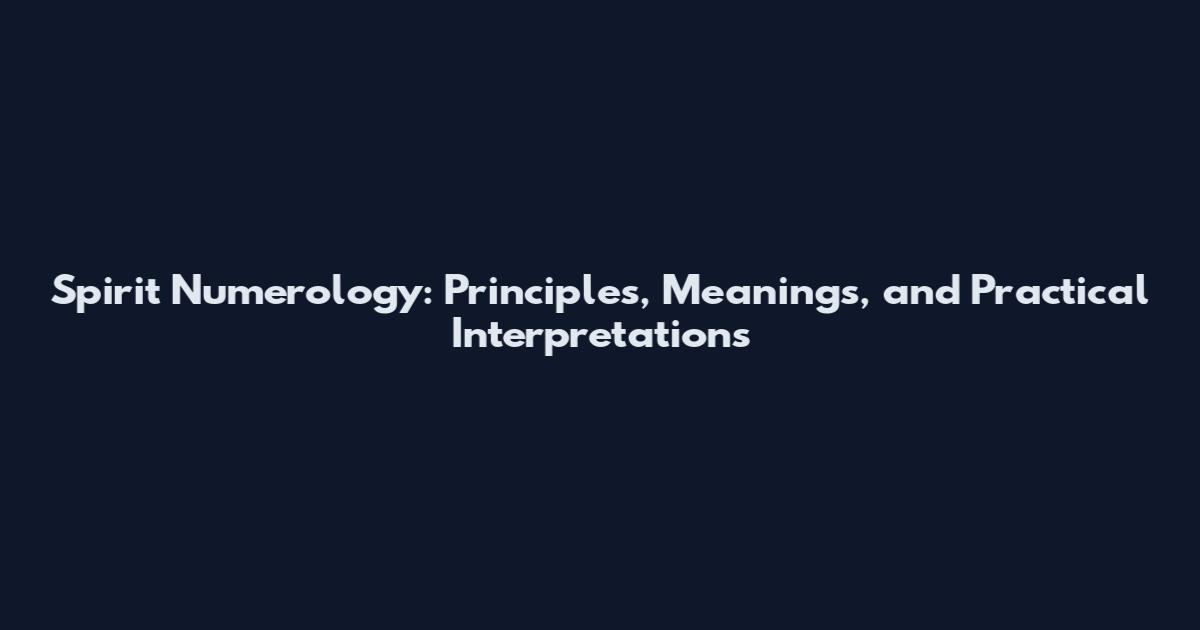 Spirit Numerology: Principles, Meanings, and Practical Interpretations